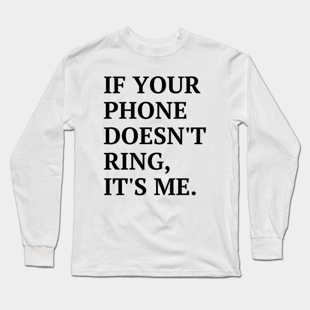 If your phone doesn't ring, it's me Long Sleeve T-Shirt by Word and Saying